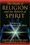 THE DEATH OF RELIGION AND THE REBIRTH OF SPIRIT: A Return to the Intelligence of the Heart